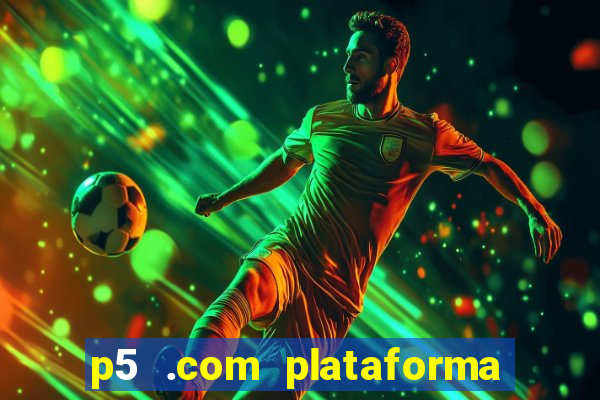 p5 .com plataforma de jogos